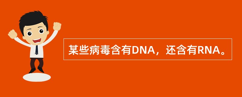 某些病毒含有DNA，还含有RNA。