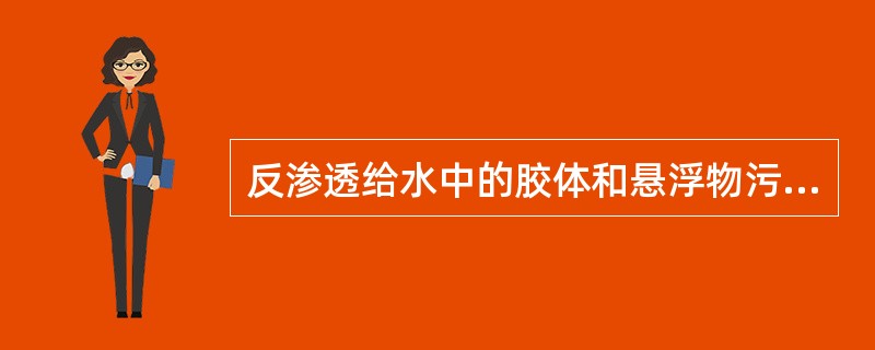 反渗透给水中的胶体和悬浮物污染，导致对膜元件的危害是（）。