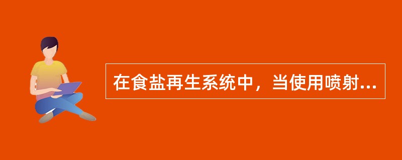 在食盐再生系统中，当使用喷射器输送盐液时，盐液是在（）内得到稀释的。