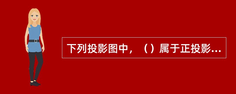 下列投影图中，（）属于正投影图。