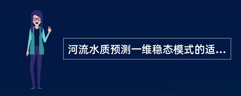 河流水质预测一维稳态模式的适用条件是（）。