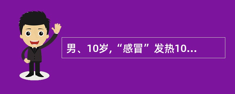 男、10岁,“感冒”发热10天后出现跟睑水肿,尿色如茶水。体检:颜面及眼睑均有轻