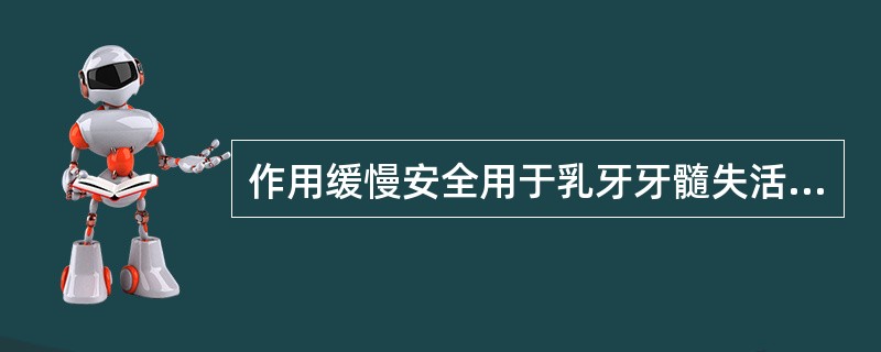 作用缓慢安全用于乳牙牙髓失活的药物是