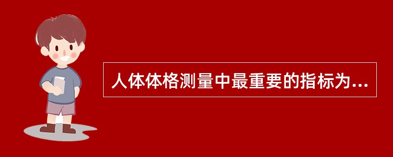 人体体格测量中最重要的指标为( )。