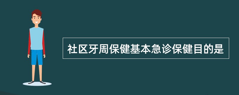 社区牙周保健基本急诊保健目的是