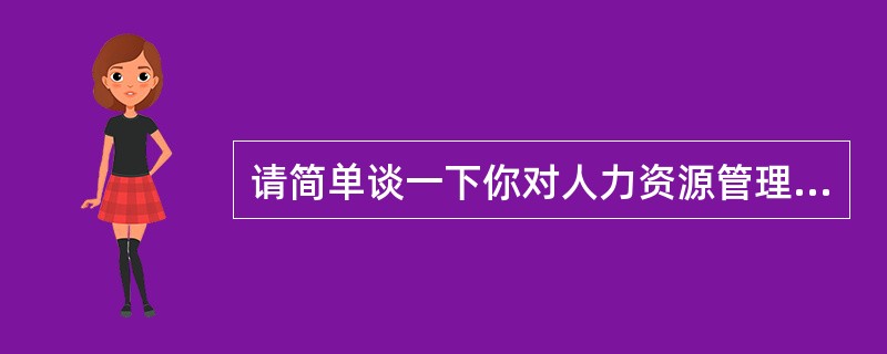 请简单谈一下你对人力资源管理的认识。