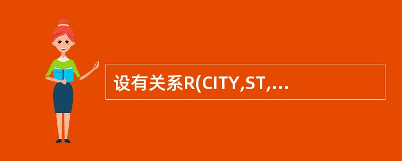 设有关系R(CITY,ST,ZIP),其函数依赖集F = {(CITY,ST)?