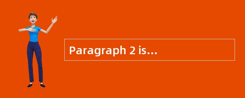 Paragraph 2 is written to_________