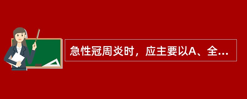 急性冠周炎时，应主要以A、全身药物治疗为主B、局部冲洗上药为主C、全身治疗结合局