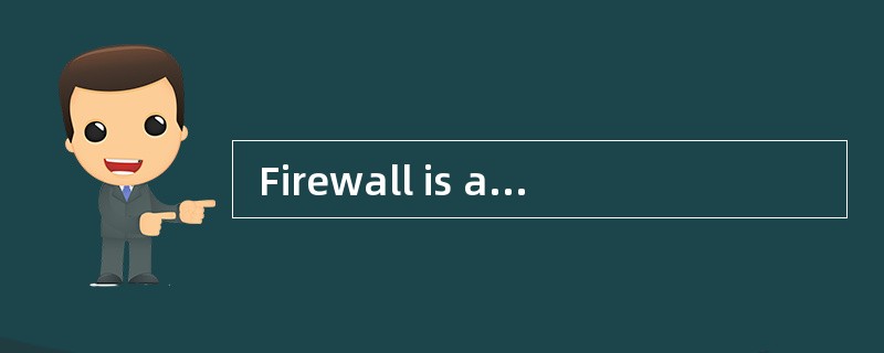  Firewall is a ___(74)___ mechanism use