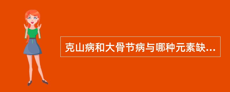 克山病和大骨节病与哪种元素缺乏有关