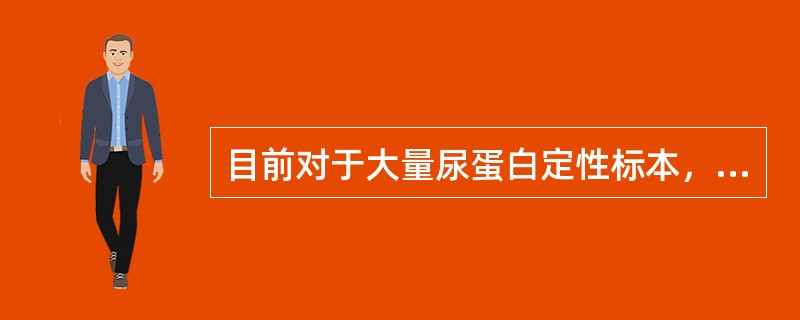 目前对于大量尿蛋白定性标本，常用的筛检试验是（）A、加热醋酸法B、干化学试带法