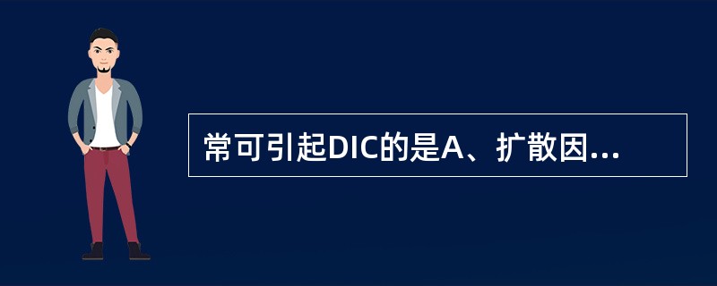 常可引起DIC的是A、扩散因子B、荚膜C、外毒素D、内毒素E、杀白细胞素