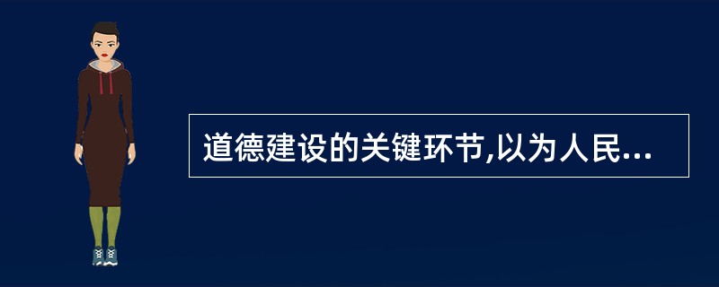 道德建设的关键环节,以为人民服务为核心、以( )为原则的社会主义道德教育。