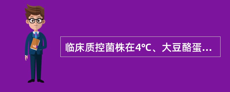 临床质控菌株在4℃、大豆酪蛋白消化液琼脂上保存，传代应