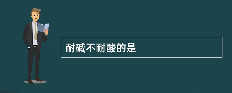 耐碱不耐酸的是