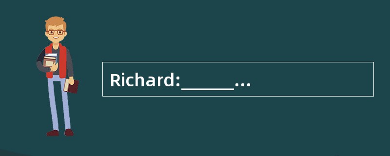 Richard:_________. My name is Richard St