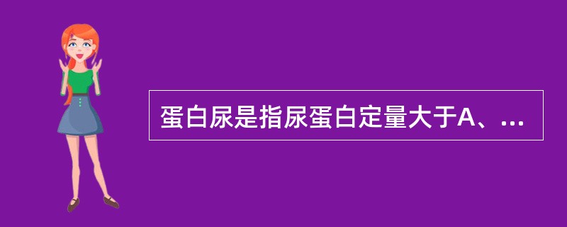 蛋白尿是指尿蛋白定量大于A、0.05£¯24hB、0.08g£¯24hC、0.1