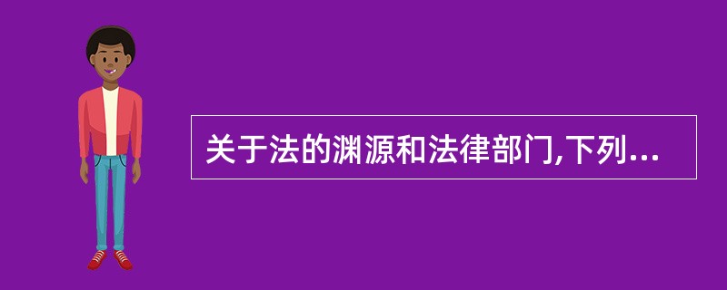 关于法的渊源和法律部门,下列哪些判断是正确的?