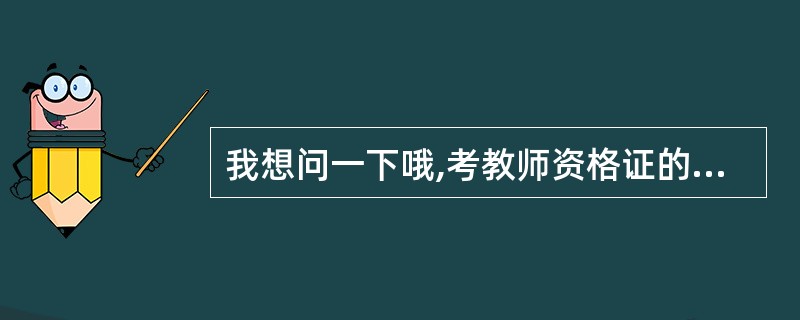我想问一下哦,考教师资格证的复习资料和考"代转正"的复习资料一样吗?