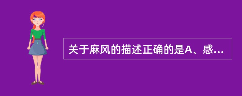 关于麻风的描述正确的是A、感染后是否发病与机体免疫力关系不大B、对麻风杆菌的免疫