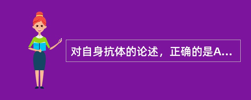 对自身抗体的论述，正确的是A、正常个体中不可能检出自身抗体B、检出自身抗体即意味