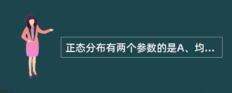 正态分布有两个参数的是A、均数(μ)和标准差(σ)B、均数(μ)和极差C、标准差