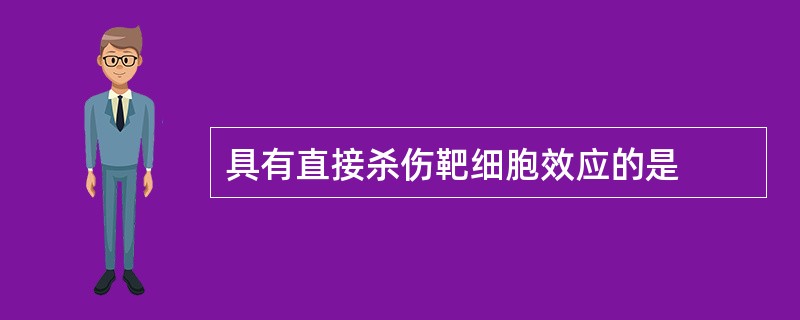 具有直接杀伤靶细胞效应的是