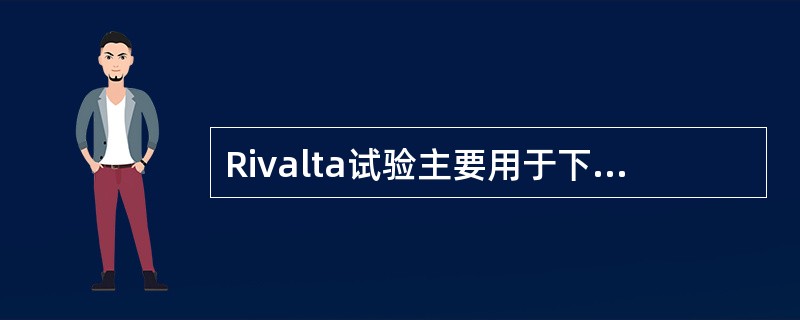 Rivalta试验主要用于下列何种体液的检验A、精液B、羊水C、脑脊液D、尿液E