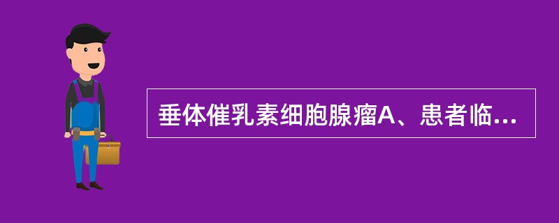 垂体催乳素细胞腺瘤A、患者临床表现为Cushing病B、患者临床表现为闭经、溢乳