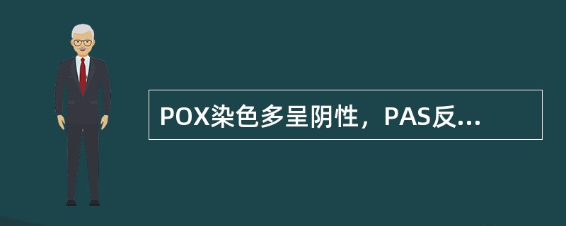 POX染色多呈阴性，PAS反应阳性产物为红色粗颗粒状或块状，底色不红