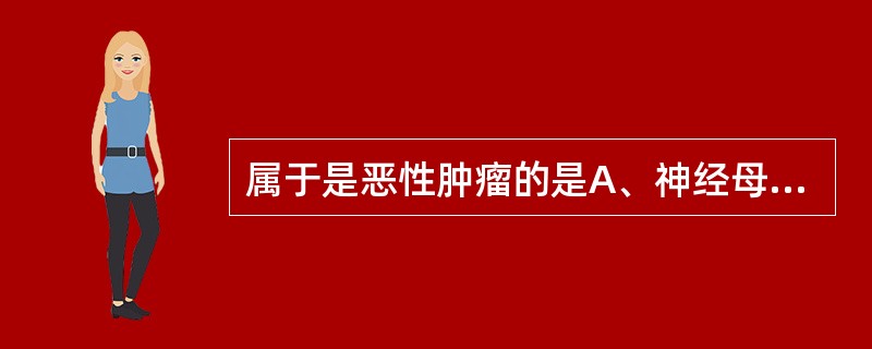 属于是恶性肿瘤的是A、神经母细胞瘤B、脂肪母细胞瘤C、平滑肌母细胞瘤D、横纹肌母