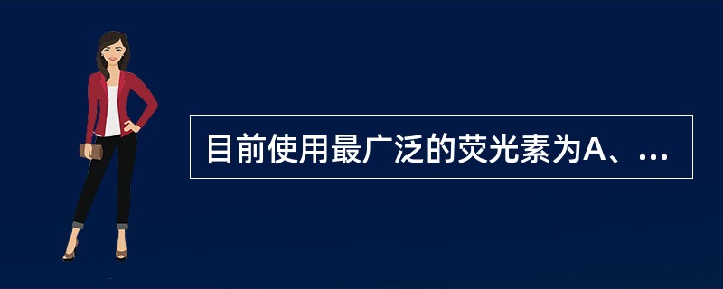 目前使用最广泛的荧光素为A、FITCB、RB200C、TRITCD、镧系化合物E