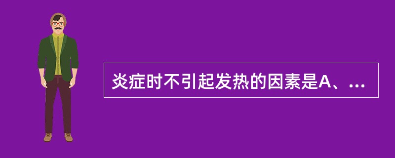 炎症时不引起发热的因素是A、白三烯C4B、IL£­1C、TNFD、IL£­6E、