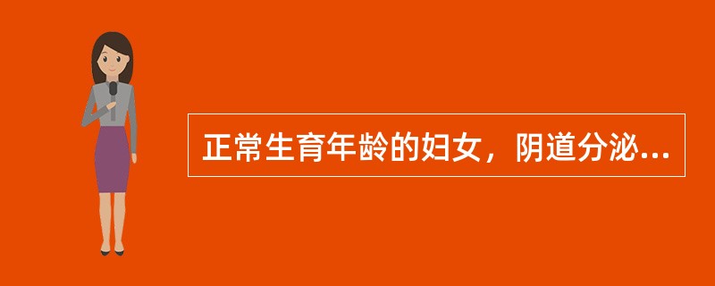 正常生育年龄的妇女，阴道分泌物中含有较多的A、阴道杆菌B、球菌C、真菌D、白细胞