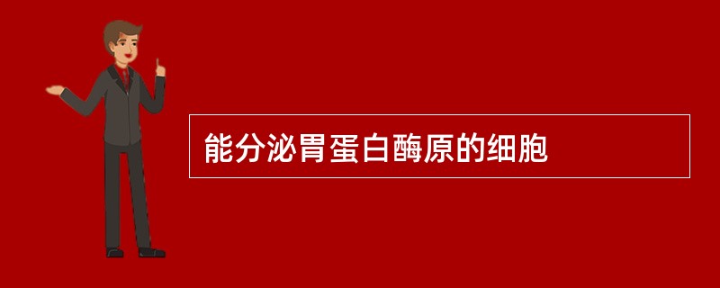 能分泌胃蛋白酶原的细胞