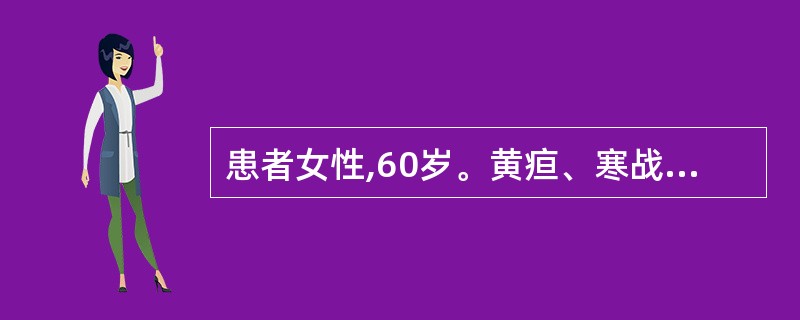 患者女性,60岁。黄疸、寒战、发热、上腹 痛。此患者首先应考虑为