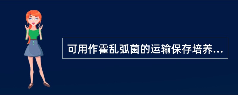 可用作霍乱弧菌的运输保存培养基为（）A、碱性蛋白胨水B、PV平板C、SS琼脂D