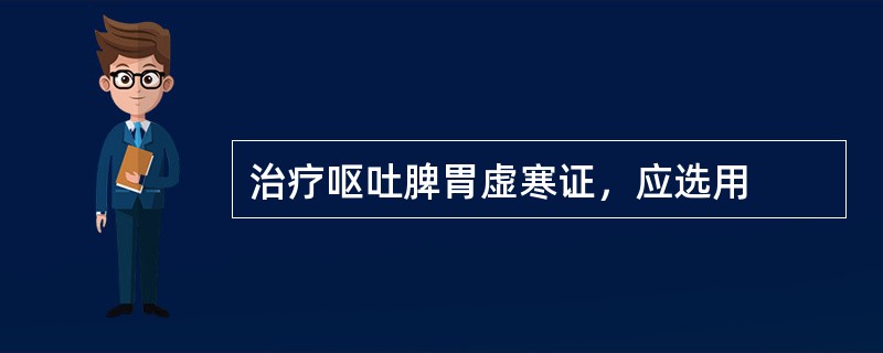 治疗呕吐脾胃虚寒证，应选用