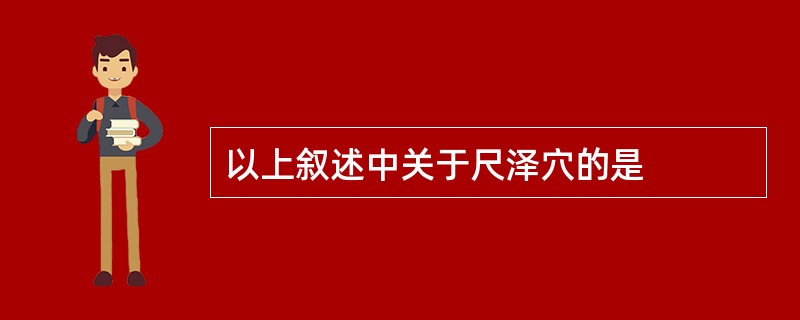 以上叙述中关于尺泽穴的是