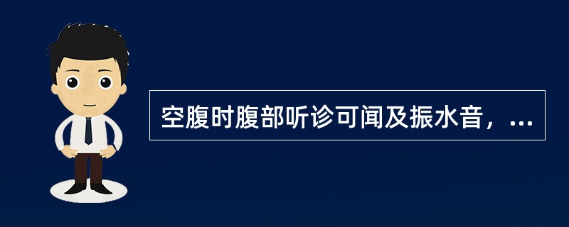 空腹时腹部听诊可闻及振水音，提示的疾病是A、大量腹水B、腹膜炎C、急性肠炎D、幽