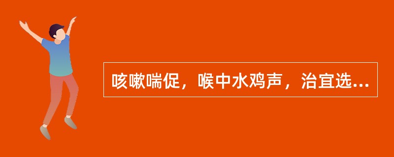 咳嗽喘促，喉中水鸡声，治宜选用( )A、小青龙汤B、小青龙汤加石膏汤C、厚朴麻黄