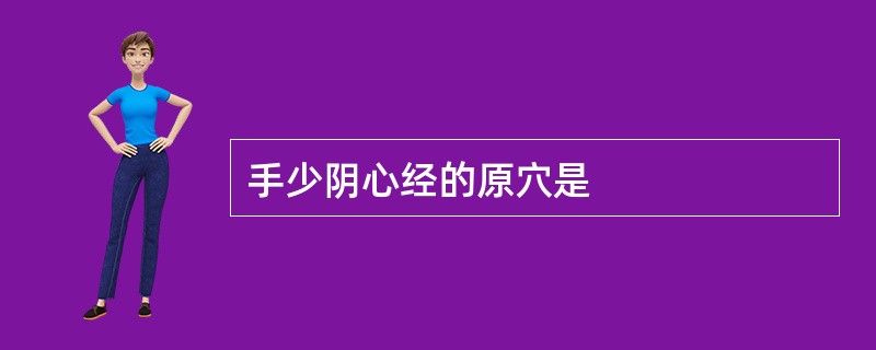 手少阴心经的原穴是