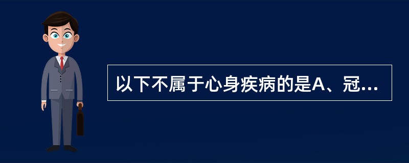 以下不属于心身疾病的是A、冠心病B、胃溃疡C、癌症D、精神分裂症E、原发性高血压