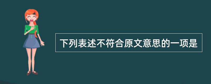 下列表述不符合原文意思的一项是