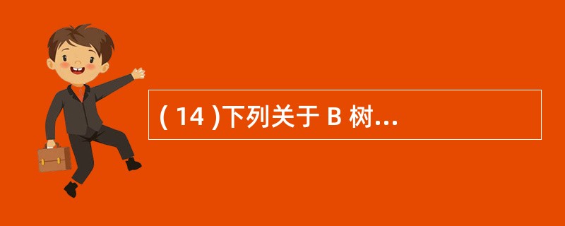 ( 14 )下列关于 B 树和 B£« 树的叙述中,哪一条是不正确的?A ) B