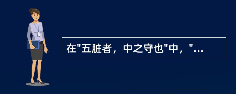 在"五脏者，中之守也"中，"中"的意义是( )A、脏腑B、心脏C、内脏D、体内