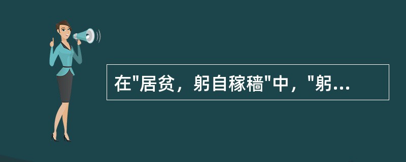 在"居贫，躬自稼穑"中，"躬自"之义为( )A、亲自B、鞠躬C、委曲自己D、用力