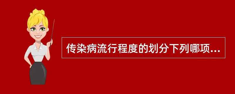 传染病流行程度的划分下列哪项是错误的( )