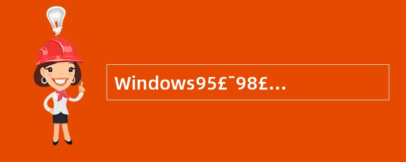 Windows95£¯98£¯2000的主要特点是:真正32位的操作系统,能动态